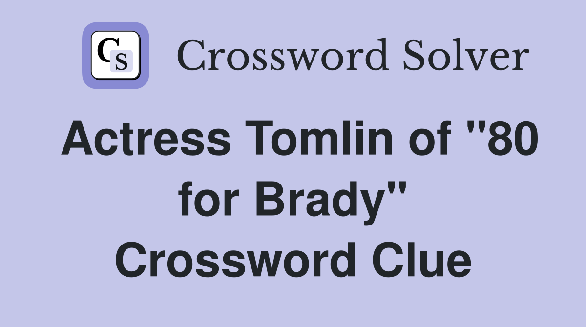 Actress Tomlin of "80 for Brady" Crossword Clue