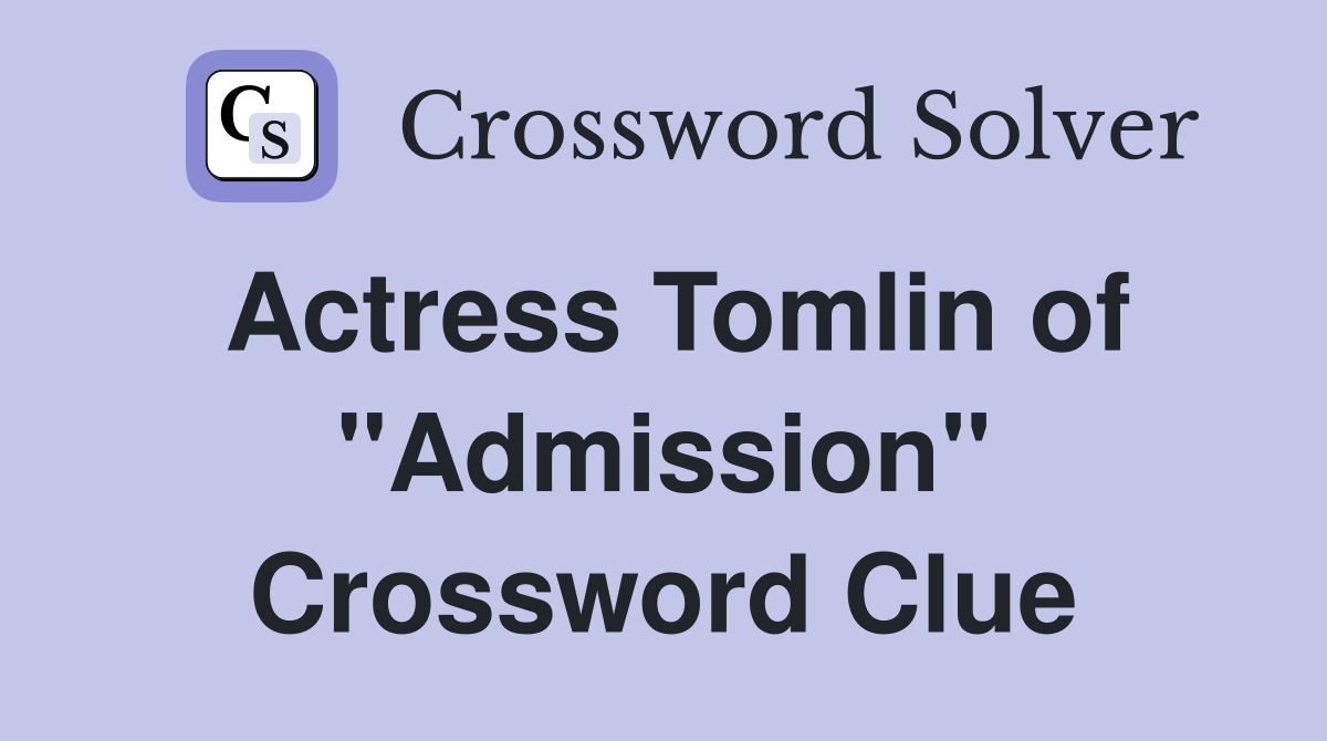 Actress Tomlin of "Admission" Crossword Clue