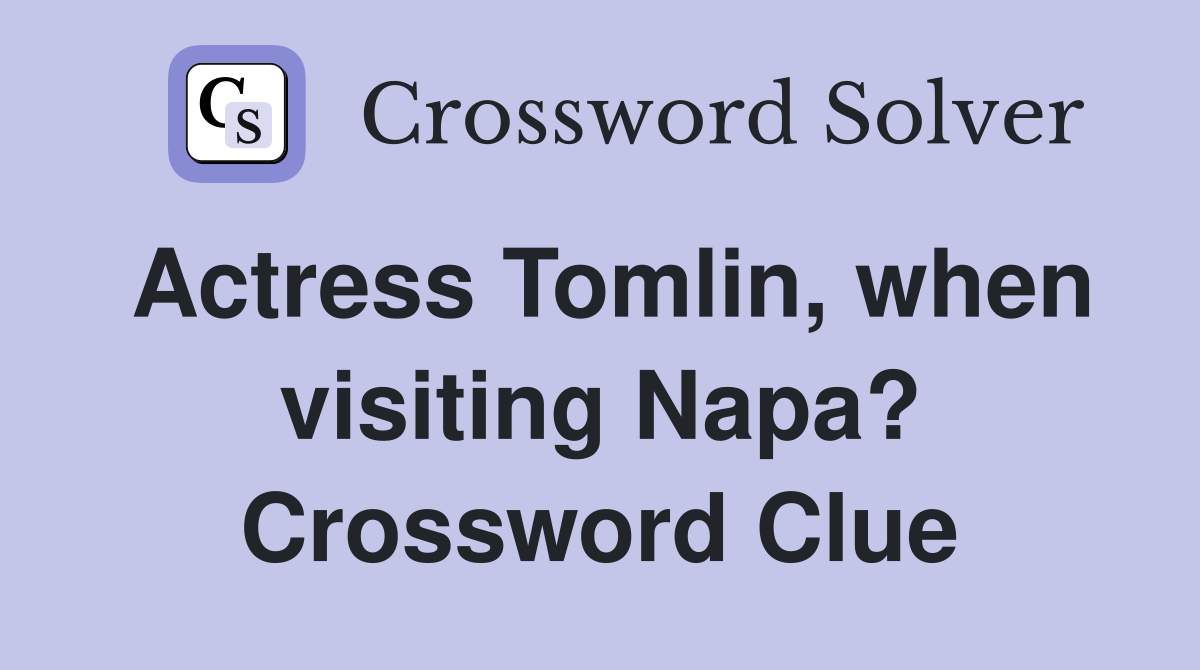 Actress Tomlin, when visiting Napa? Crossword Clue