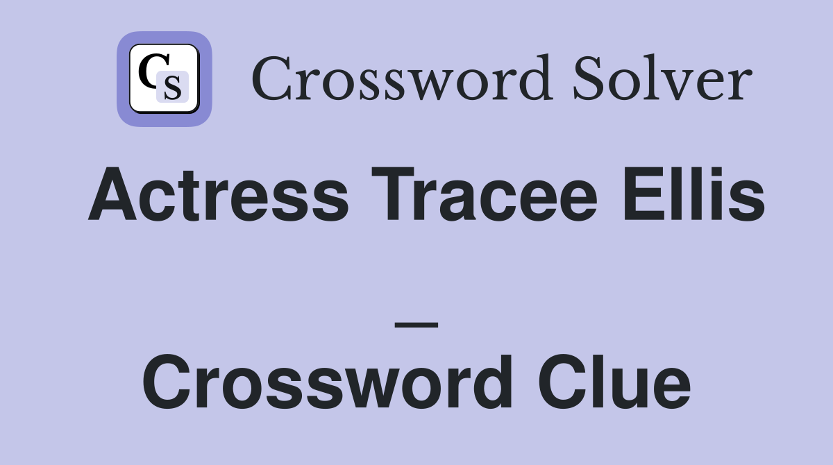 Actress Tracee Ellis _ Crossword Clue
