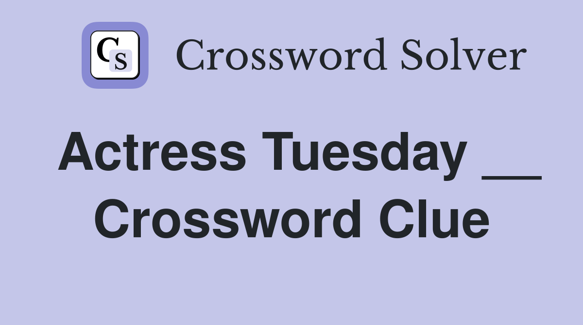 Actress Tuesday __ Crossword Clue