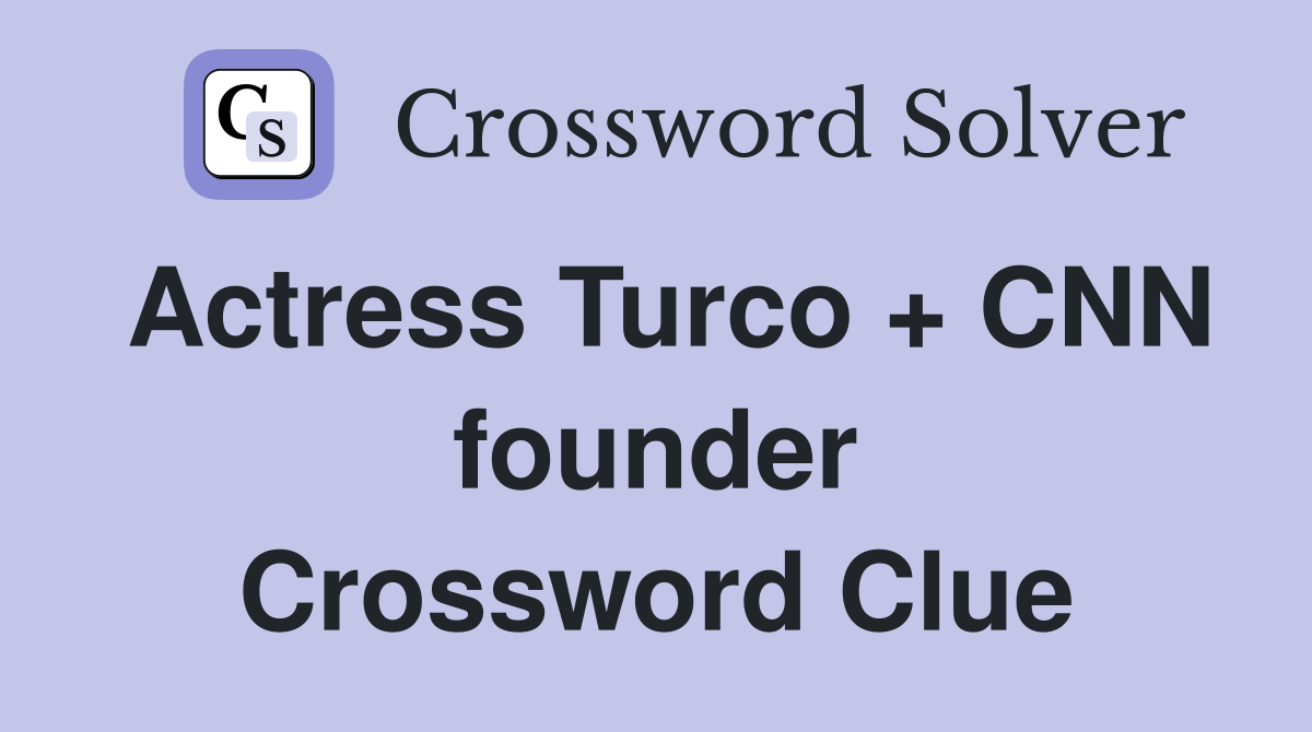 Actress Turco + CNN founder Crossword Clue