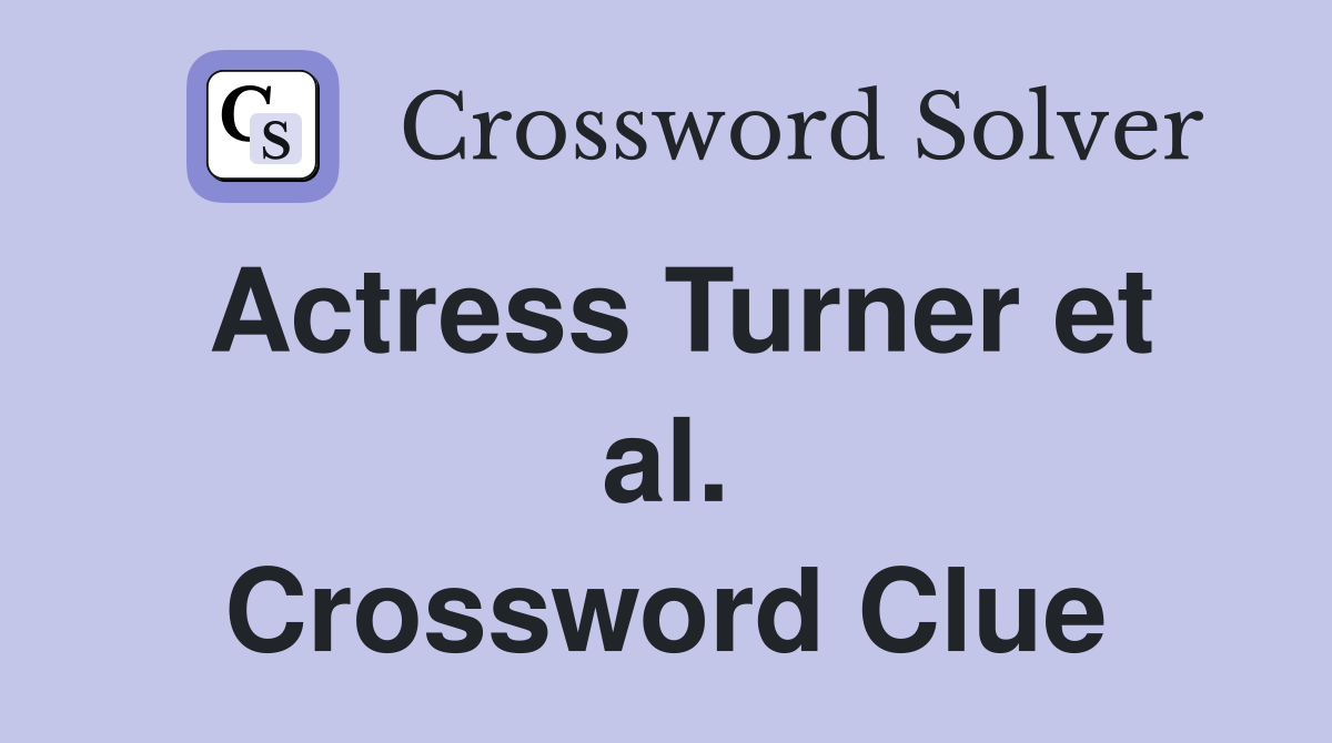 Actress Turner et al. Crossword Clue