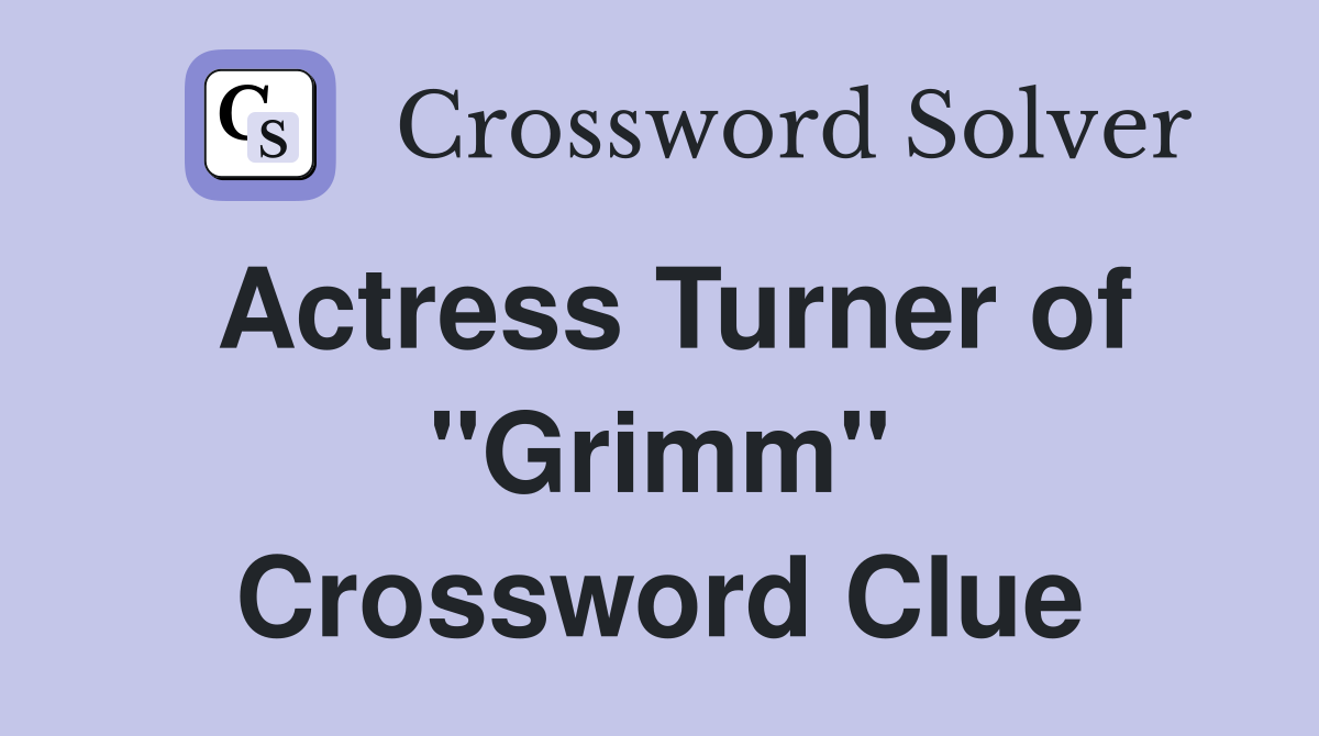 Actress Turner of "Grimm" Crossword Clue