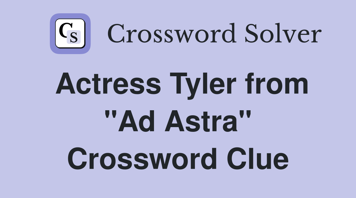 Actress Tyler from "Ad Astra" Crossword Clue