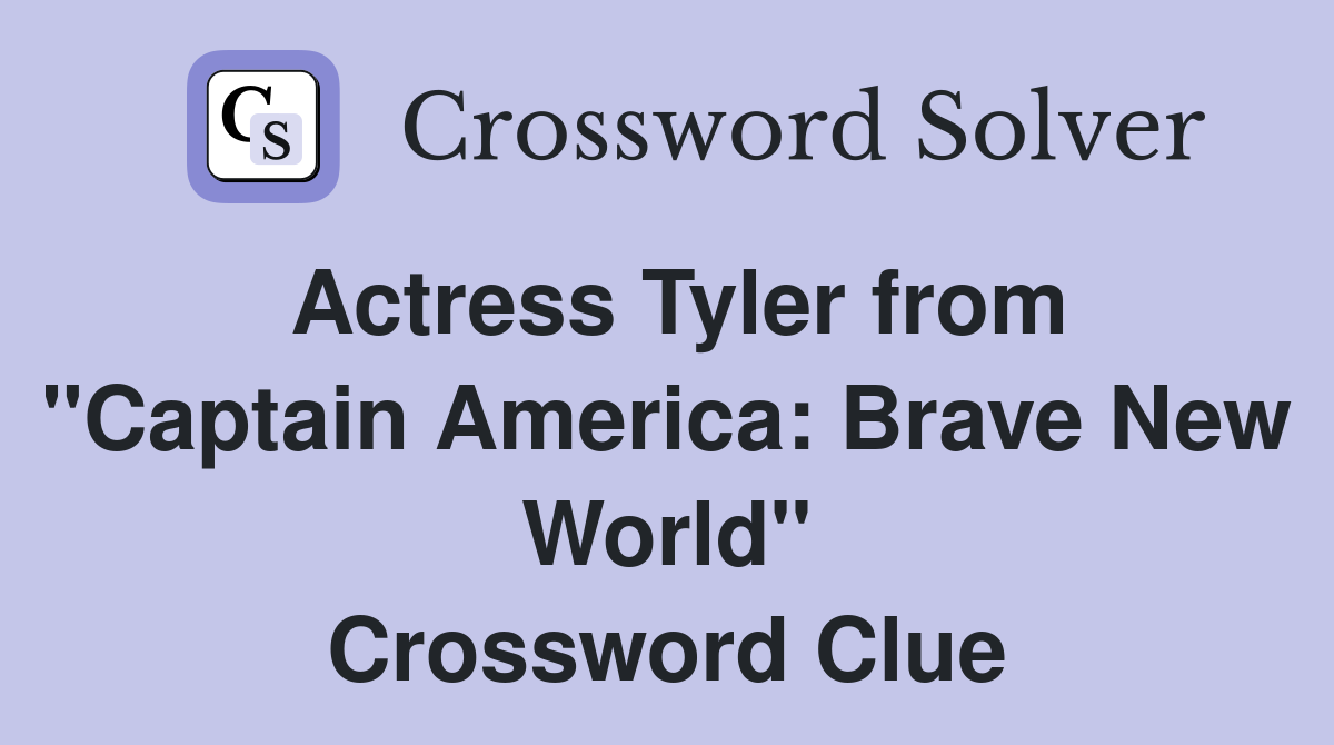 Actress Tyler from "Captain America: Brave New World" Crossword Clue