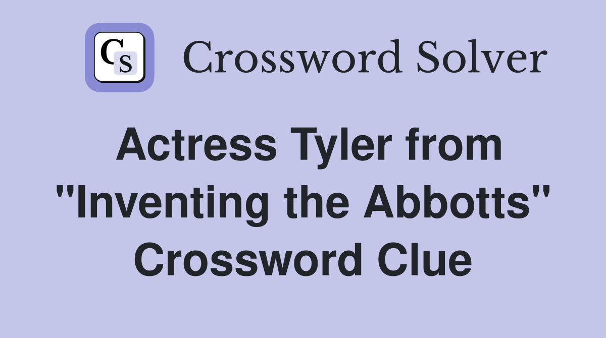 Actress Tyler from "Inventing the Abbotts" Crossword Clue