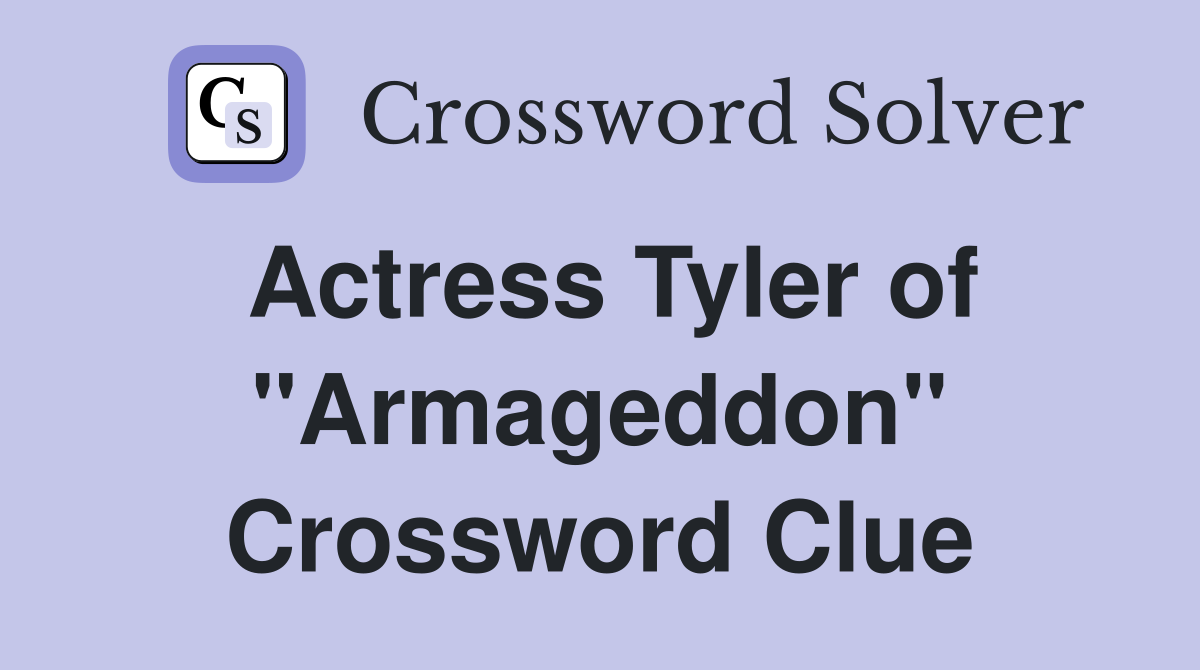Actress Tyler of "Armageddon" Crossword Clue