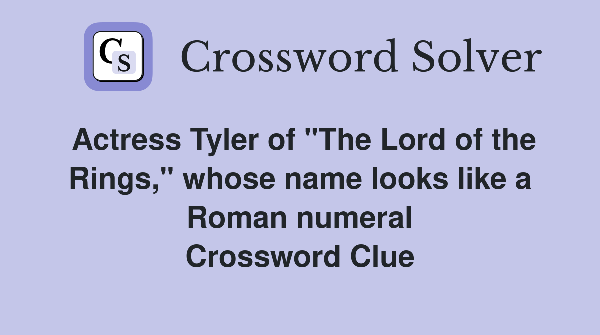 Actress Tyler of "The Lord of the Rings," whose name looks like a Roman numeral Crossword Clue