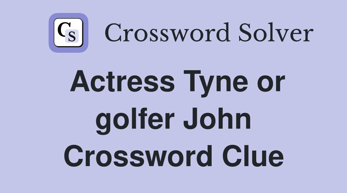 Actress Tyne or golfer John Crossword Clue