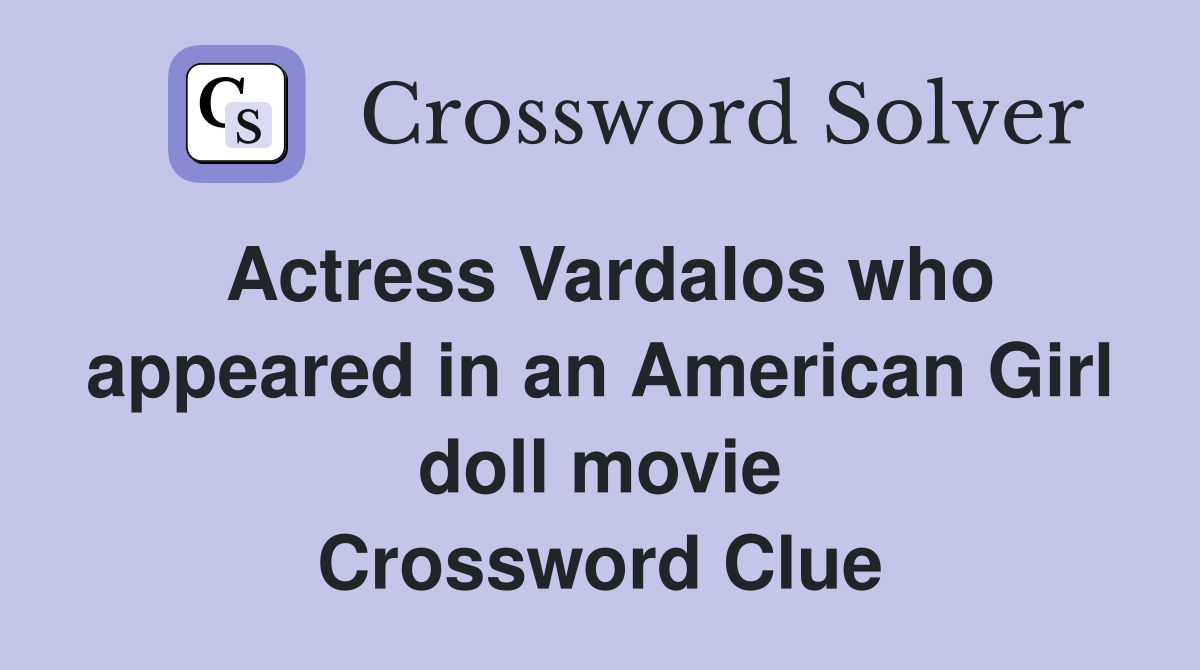 Actress Vardalos who appeared in an American Girl doll movie Crossword Clue
