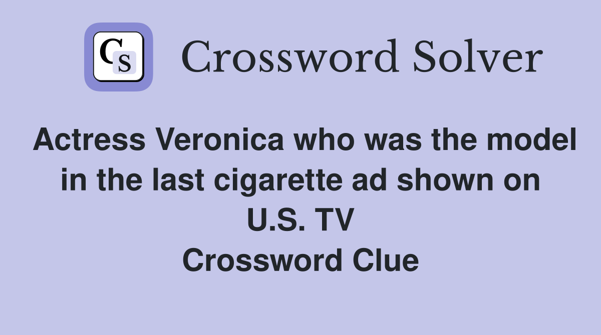 Actress Veronica who was the model in the last cigarette ad shown on U.S. TV Crossword Clue