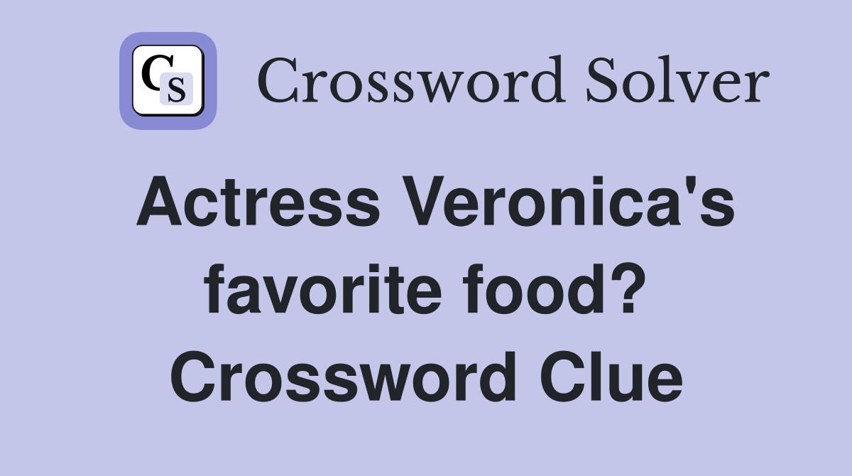 Actress Veronica's favorite food? Crossword Clue