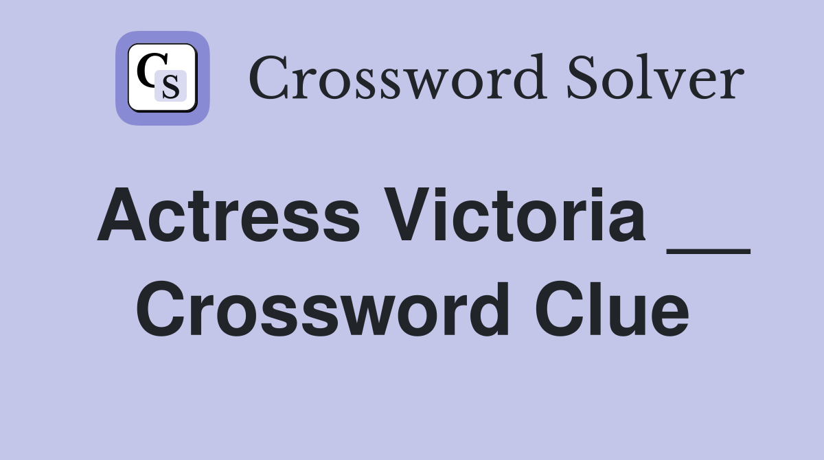 Actress Victoria __ Crossword Clue