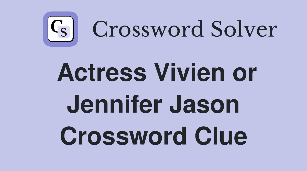 Actress Vivien or Jennifer Jason Crossword Clue
