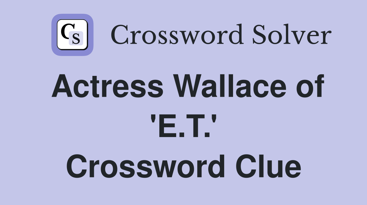 Actress Wallace of 'E.T.' Crossword Clue