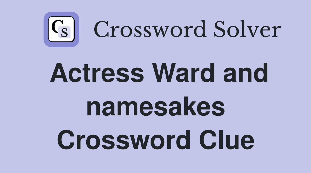 Actress Ward and namesakes Crossword Clue