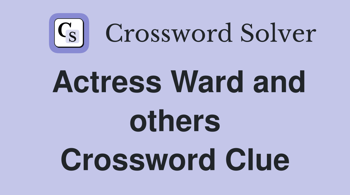 Actress Ward and others Crossword Clue