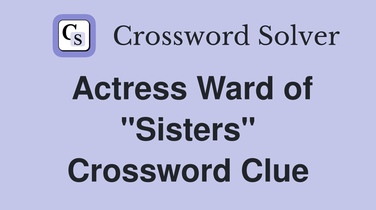 Actress Ward of "Sisters" Crossword Clue