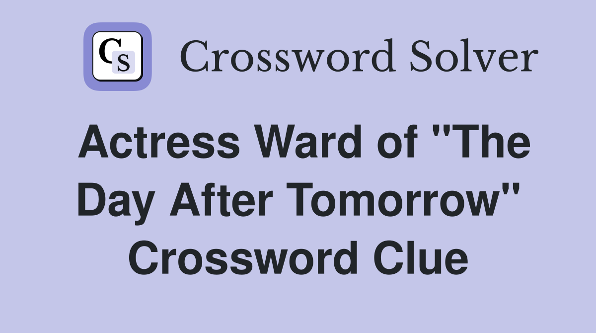 Actress Ward of "The Day After Tomorrow" Crossword Clue