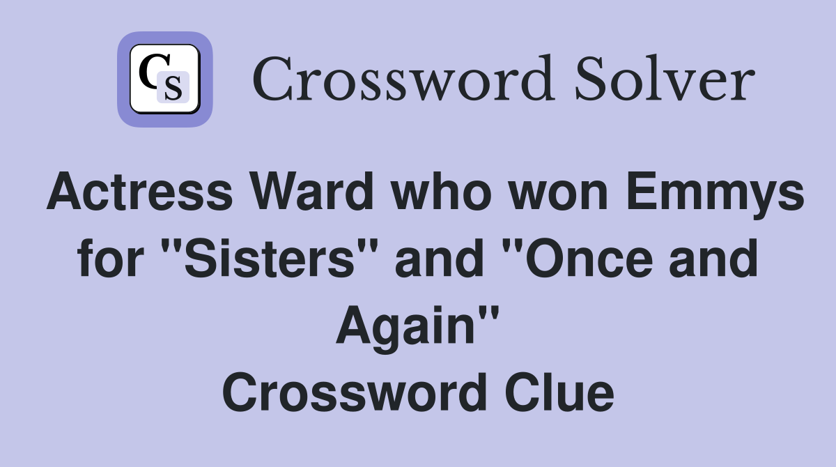 Actress Ward who won Emmys for "Sisters" and "Once and Again" Crossword Clue