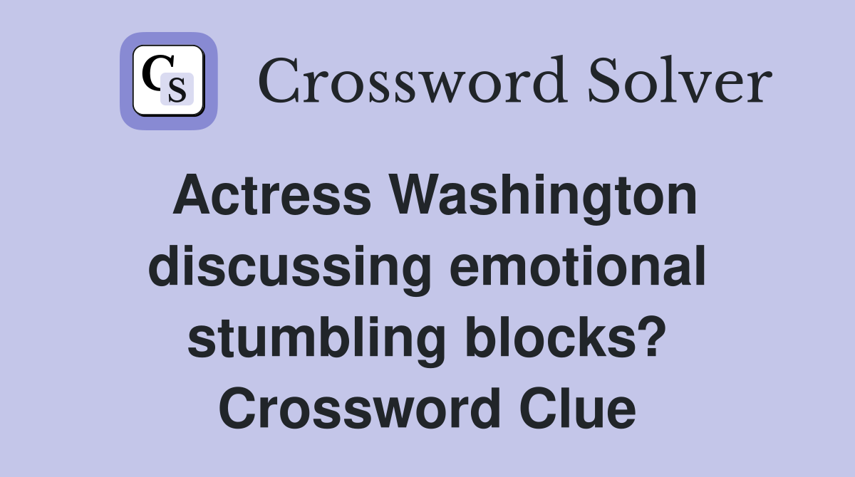 Actress Washington discussing emotional stumbling blocks? Crossword Clue