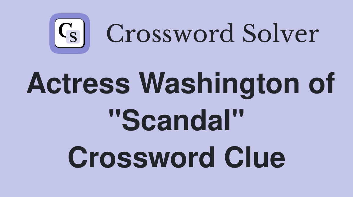 Actress Washington of "Scandal" Crossword Clue