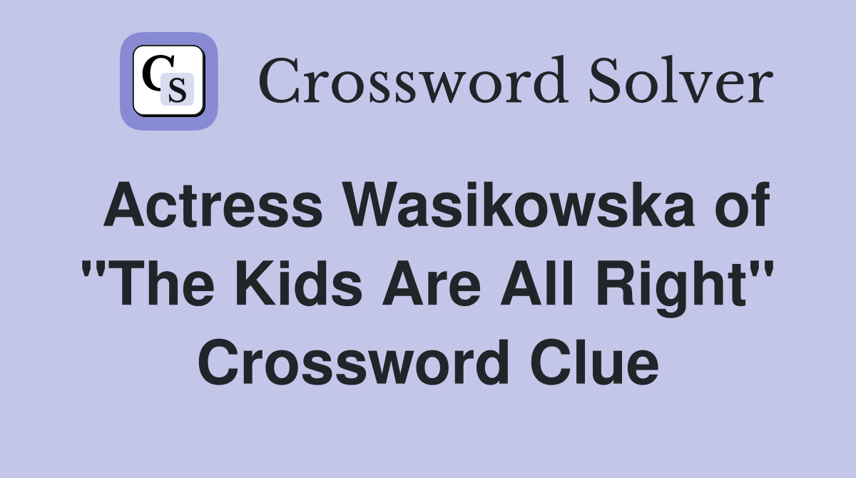 Actress Wasikowska of "The Kids Are All Right" Crossword Clue