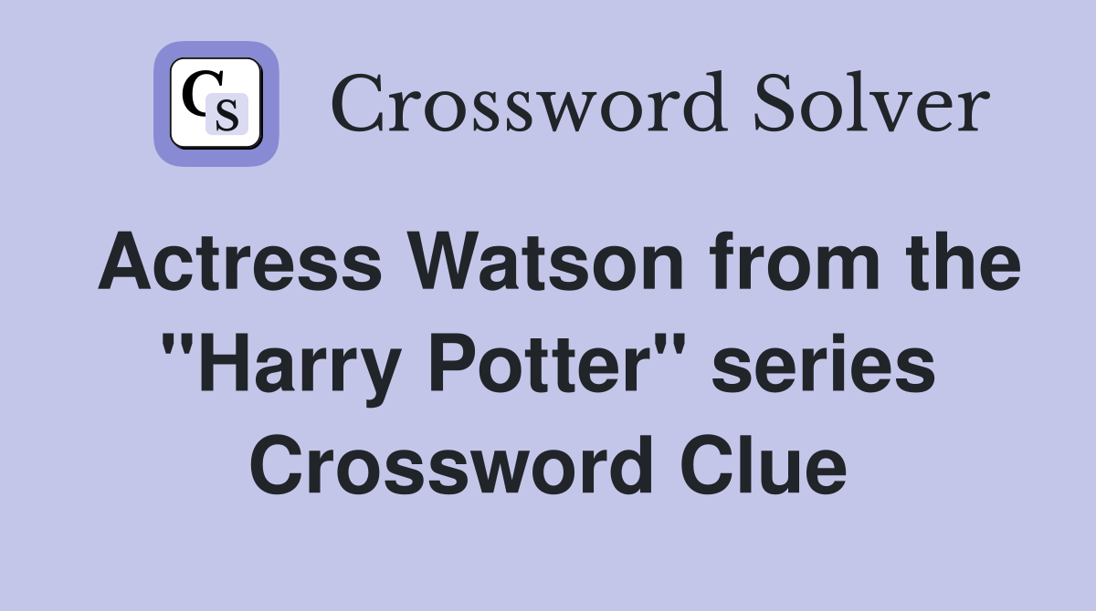 Actress Watson from the "Harry Potter" series Crossword Clue
