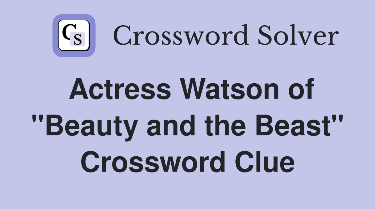 Actress Watson of "Beauty and the Beast" Crossword Clue
