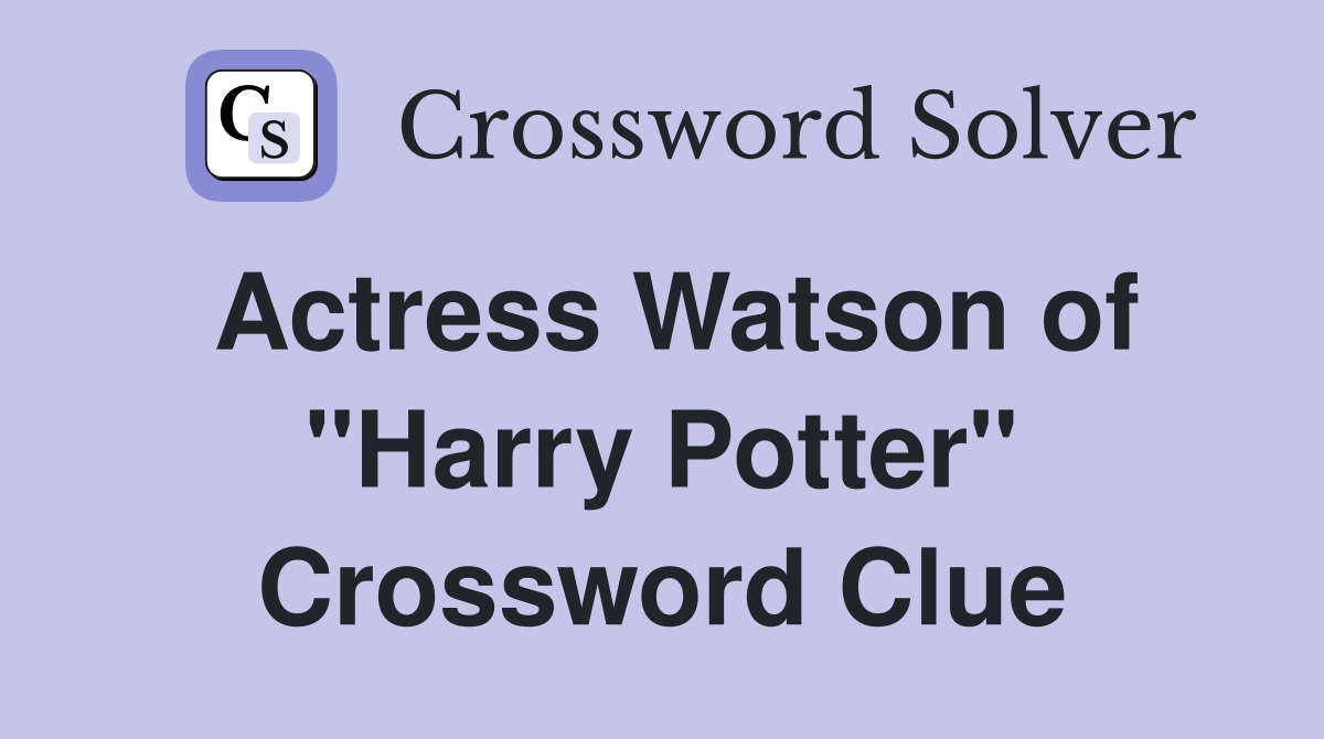 Actress Watson of "Harry Potter" Crossword Clue