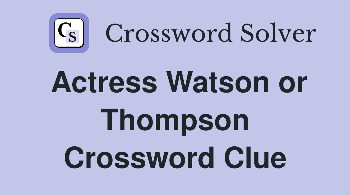 Actress Watson or Thompson Crossword Clue