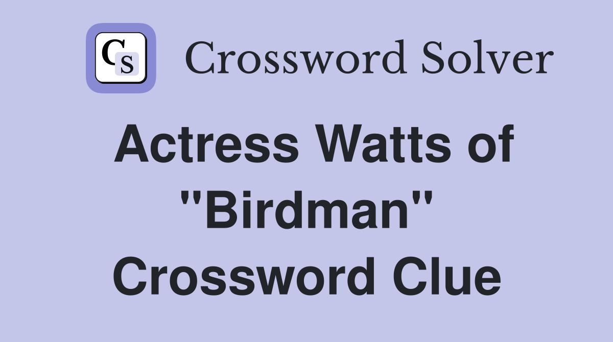 Actress Watts of "Birdman" Crossword Clue