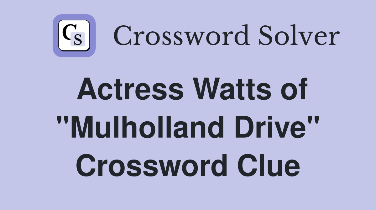 Actress Watts of "Mulholland Drive" Crossword Clue