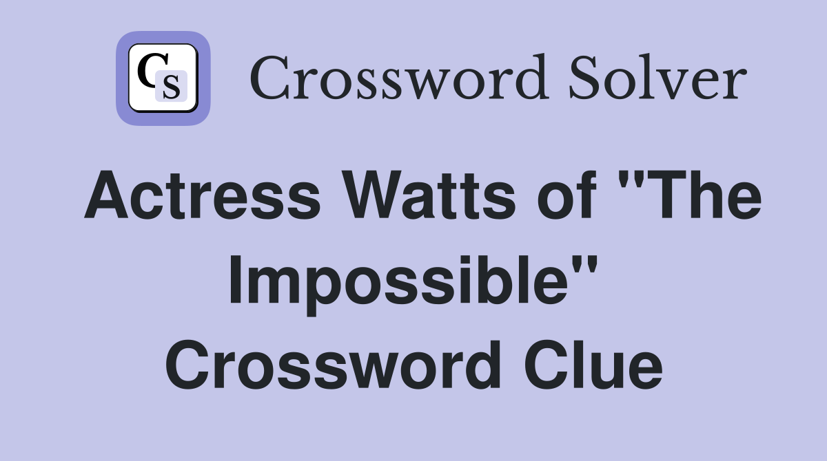 Actress Watts of "The Impossible" Crossword Clue