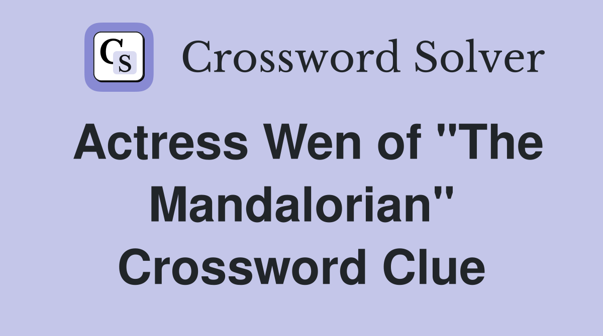 Actress Wen of "The Mandalorian" Crossword Clue