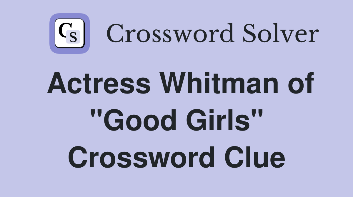 Actress Whitman of "Good Girls" Crossword Clue
