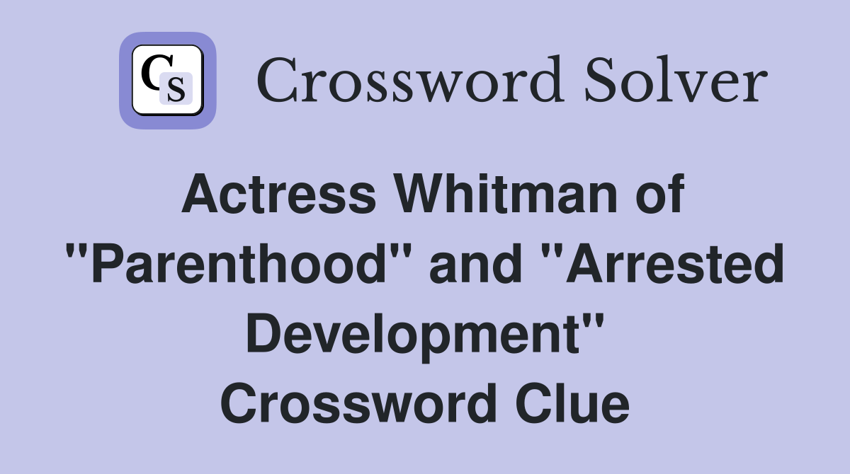 Actress Whitman of "Parenthood" and "Arrested Development" Crossword Clue