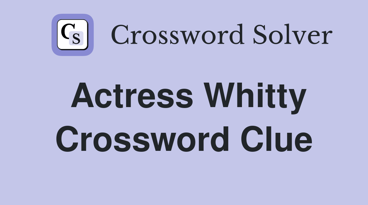 Actress Whitty Crossword Clue