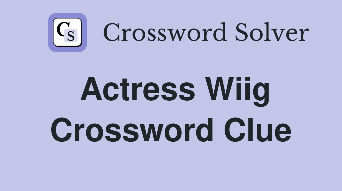 Actress Wiig Crossword Clue