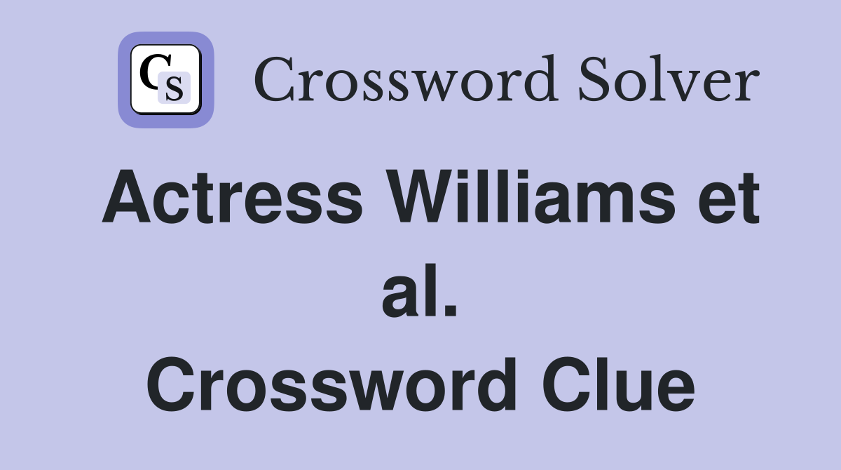Actress Williams et al. Crossword Clue