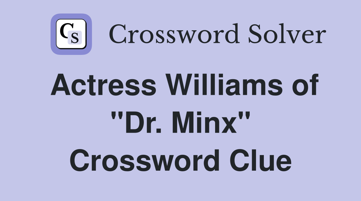 Actress Williams of "Dr. Minx" Crossword Clue