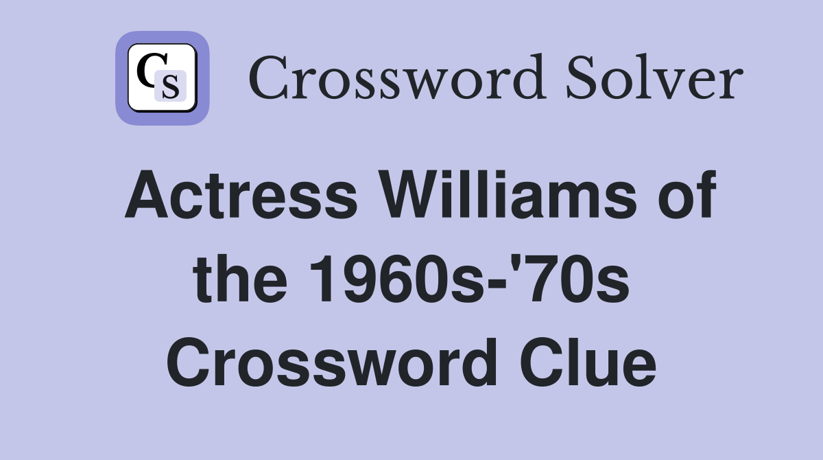 Actress Williams of the 1960s-'70s Crossword Clue
