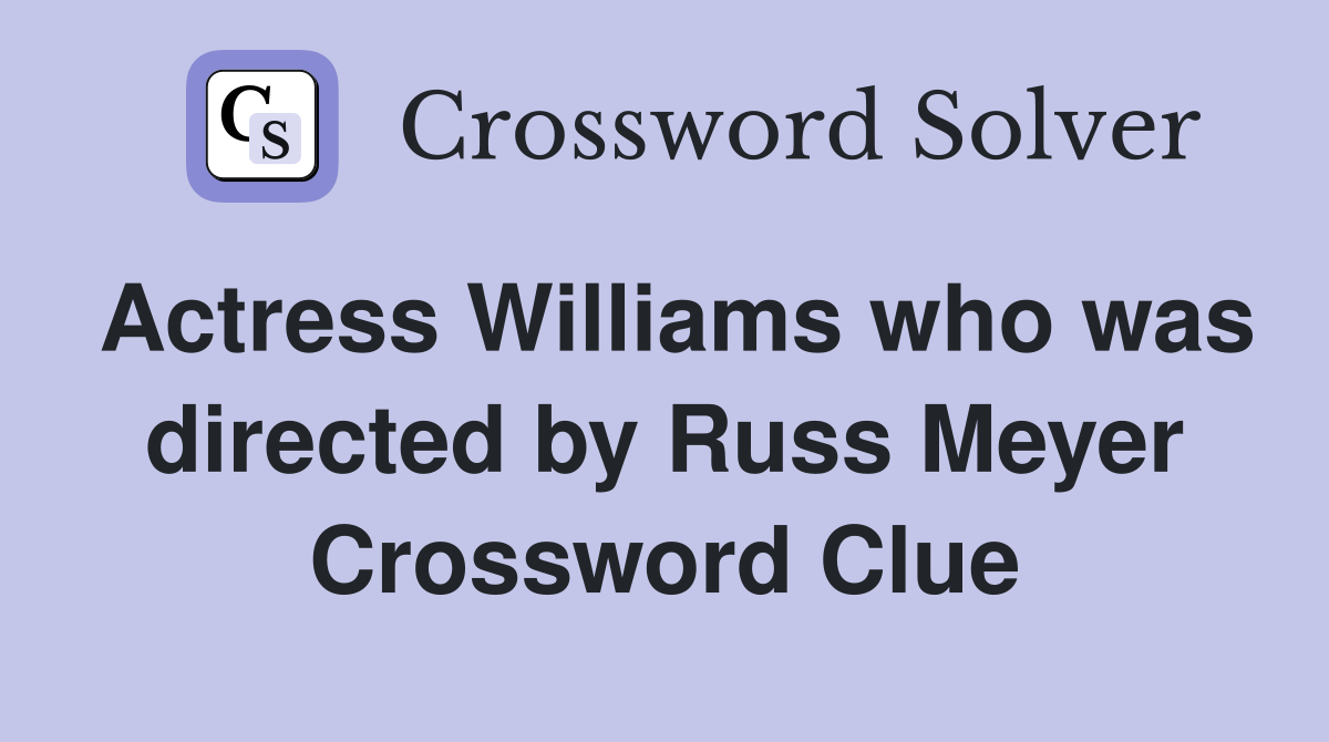 Actress Williams who was directed by Russ Meyer Crossword Clue