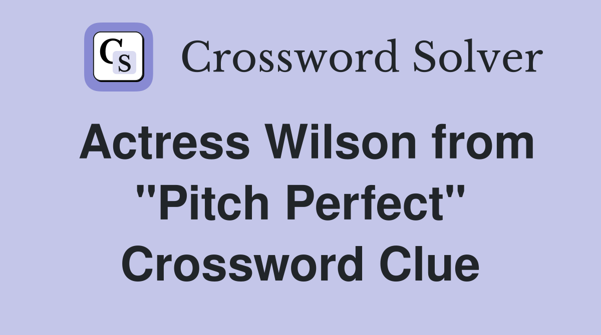Actress Wilson from "Pitch Perfect" Crossword Clue