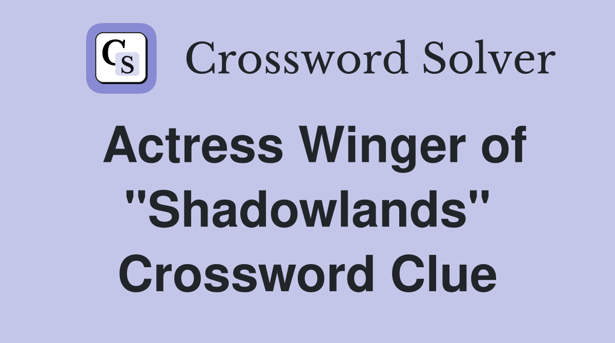 Actress Winger of "Shadowlands" Crossword Clue