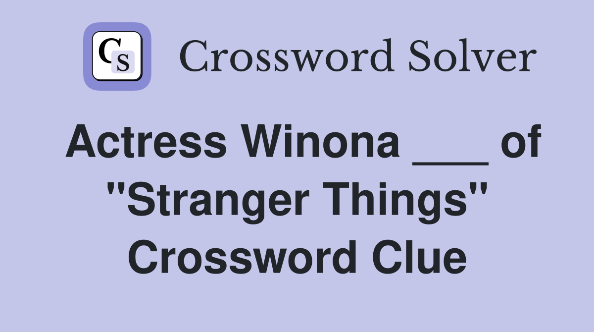 Actress Winona ___ of "Stranger Things" Crossword Clue
