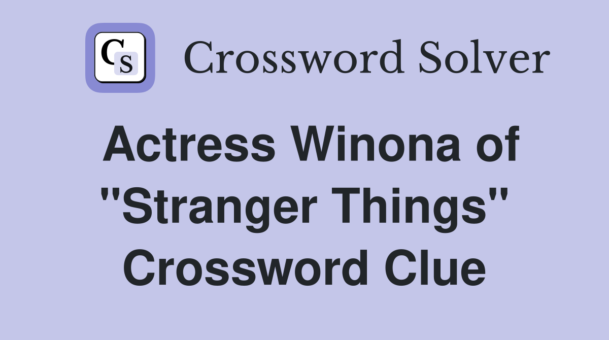 Actress Winona of "Stranger Things" Crossword Clue