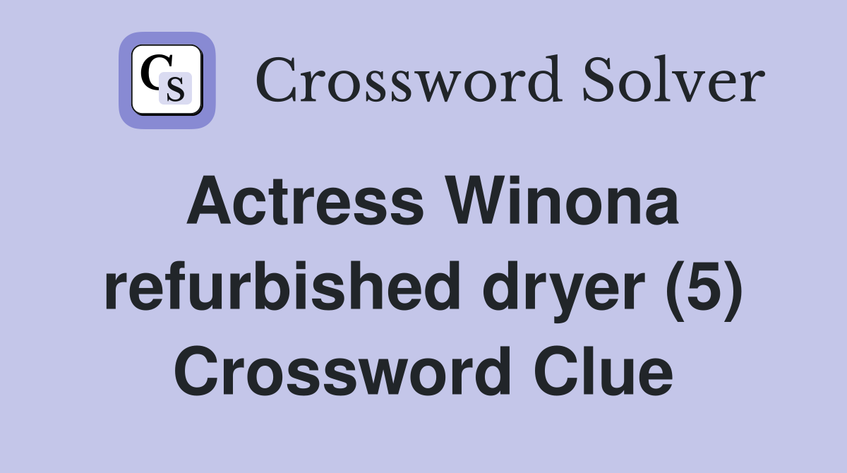 Actress Winona refurbished dryer (5) Crossword Clue