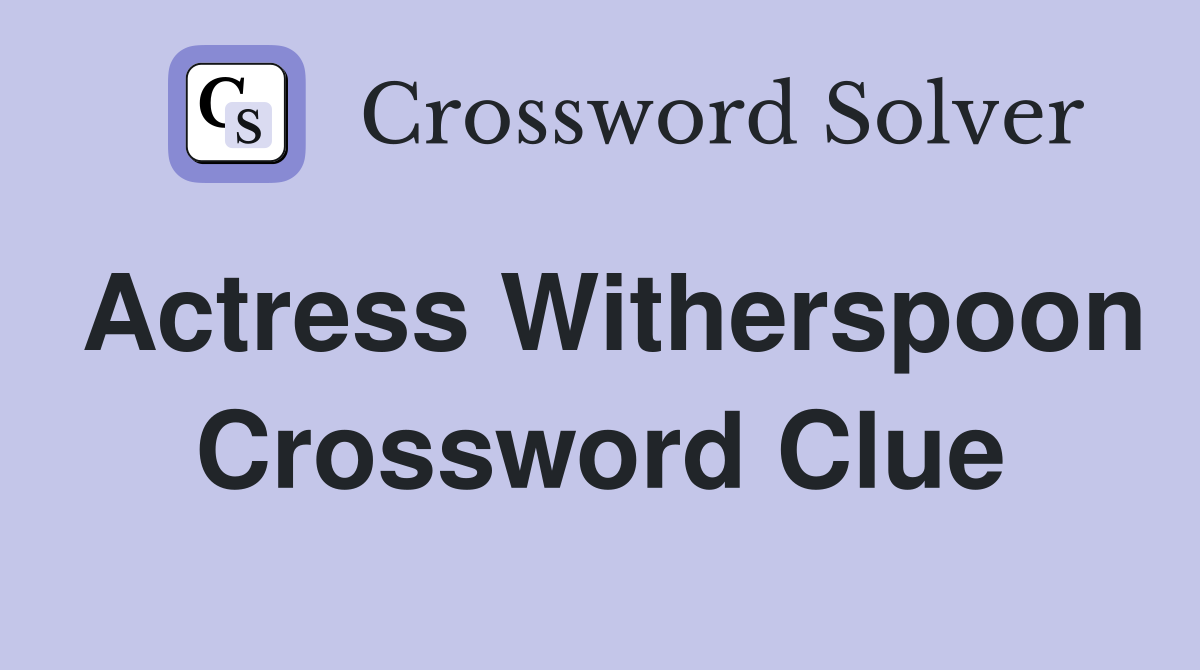 Actress Witherspoon Crossword Clue